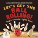 Let's Get the Ball Rolling! Easy-to-Remember English Idioms - Language Book for Kids Children's ESL Books - Book