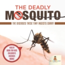 The Deadly Mosquito : The Diseases These Tiny Insects Carry - Health Book for Kids Children's Diseases Books - Book
