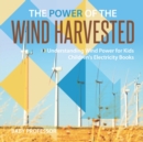 The Power of the Wind Harvested - Understanding Wind Power for Kids Children's Electricity Books - Book