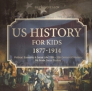 US History for Kids 1877-1914 - Political, Economic & Social Life 19th - 20th Century US History 6th Grade Social Studies - Book