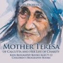 Mother Teresa of Calcutta and Her Life of Charity - Kids Biography Books Ages 9-12 | Children's Biography Books - eBook