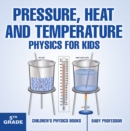 Pressure, Heat and Temperature - Physics for Kids - 5th Grade | Children's Physics Books - eBook