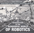 An Introduction to the Wonderful World of Robotics - Science Book for Kids | Children's Science Education Books - eBook