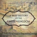 A Brief History of the United Kingdom - History Book for Kids | Children's European History - eBook