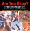 Are You Okay? Sports Injuries: Causes, Types and Treatment - Sports Book 4th Grade | Children's Sports & Outdoors - eBook