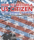 How to Become a US Citizen - US Government Textbook | Children's Government Books - eBook