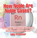How Noble Are Noble Gases? Chemistry Book for Kids 6th Grade | Children's Chemistry Books - eBook
