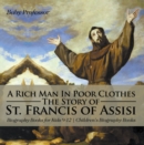 A Rich Man In Poor Clothes: The Story of St. Francis of Assisi - Biography Books for Kids 9-12 | Children's Biography Books - eBook