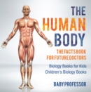 The Human Body: The Facts Book for Future Doctors - Biology Books for Kids | Children's Biology Books - eBook