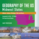 Geography of the US - Midwest States (Illinois, Indiana, Michigan, Ohio and More) | Geography for Kids - US States | 5th Grade Social Studies - eBook