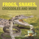 Frogs, Snakes, Crocodiles and More | Amphibians And Reptiles for Kids | Children's Reptile & Amphibian Books - eBook