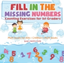 Fill In The Missing Numbers - Counting Exercises for 1st Graders - Math Books for Kids Children's Math Books - Book