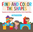 Find and Color the Shapes : Geometry for Kids Children's Activities, Crafts & Games Books - Book
