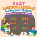 Easy Addition Exercises for Beginner Students - Math Books for Grade 1 Children's Math Books - Book