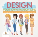 Design Your Own Fashion Line : Coloring Books for Little Girls Children's Fashion Books - Book