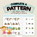 Complete a Pattern - Size, Shapes, Colors and Everything in Between - Math Book Kindergarten Children's Early Learning Books - Book