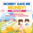Mommy Gave Me Money! Money Book - Math Books for Kids Children's Money and Saving Reference - Book