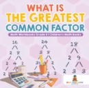 What is the Greatest Common Factor - Math Workbooks Grade 6 Children's Math Books - Book