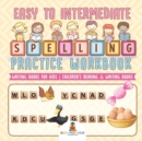 Easy to Intermediate Spelling Practice Workbook - Writing Books for Kids Children's Reading & Writing Books - Book