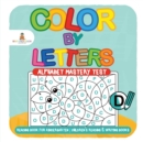 Color by Letters - Alphabet Mastery Test - Reading Book for Kindergarten Children's Reading & Writing Books - Book