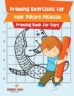 Drawing Exercises for Your Future Picasso : Drawing Book for Boys - Book