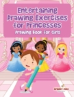 Entertaining Drawing Exercises for Princesses : Drawing Book for Girls - Book