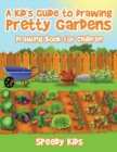 A Kid's Guide to Drawing Pretty Gardens : Drawing Book for Children - Book