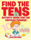 Find the Tens Activity Book for the Critical Thinkers : Math Activity Book for Kids - Book