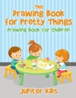 The Drawing Book for Pretty Things : Drawing Book for Children - Book