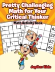 Pretty Challenging Math for Your Critical Thinker : Math Activity Book - Book
