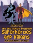 The Epic Battle Between Superheroes and Villains : Activity Book for Boys - Book