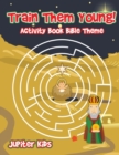 Train Them Young! Activity Book Bible Theme - Book