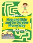 Hop and Skip and Go On Your Merry Way : Mazes for Kids Age 5-7 - Book