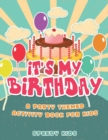 It's My Birthday! A Party Themed Activity Book for Kids - Book