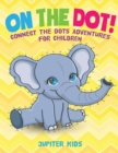 On The Dot! Connect the Dots Adventures for Children - Book