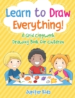 Learn to Draw Everything! A Grid Copywork Drawing Book for Children - Book