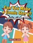 Can You Make a Comic Story? Activity Book for Boys - Book