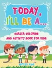 Today, I'll Be A... Career Coloring and Activity Book for Kids - Book