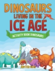 Dinosaurs Living in the Ice Age - Activity Book Dinosaurs - Book