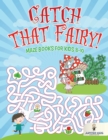 Catch That Fairy! : Maze Books for Kids 8-10 - Book