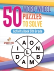 50 Word Wheel Puzzles to Solve : Activity Book 5th Grade - Book