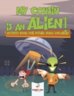 My Cousin Is an Alien! Activity Book for Future Space Explorers - Book