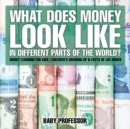 What Does Money Look Like In Different Parts of the World? - Money Learning for Kids Children's Growing Up & Facts of Life Books - Book