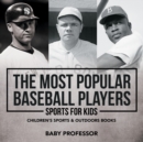 The Most Popular Baseball Players - Sports for Kids Children's Sports & Outdoors Books - Book