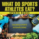 What Do Sports Athletes Eat? - Sports Books Children's Sports & Outdoors Books - Book