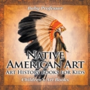 Native American Art - Art History Books for Kids Children's Art Books - Book