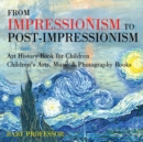 From Impressionism to Post-Impressionism - Art History Book for Children Children's Arts, Music & Photography Books - Book