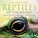 All About the Reptiles of the World - Animal Books Children's Animal Books - Book