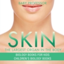 Skin : The Largest Organ In The Body - Biology Books for Kids Children's Biology Books - Book