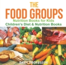 The Food Groups - Nutrition Books for Kids Children's Diet & Nutrition Books - Book
